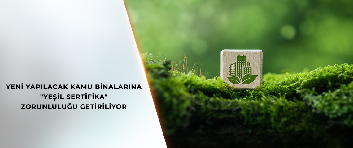 Yeni İnşa Edilecek Kamu Binalarına Yeşil Sertifika Zorunluğu Getirilecek